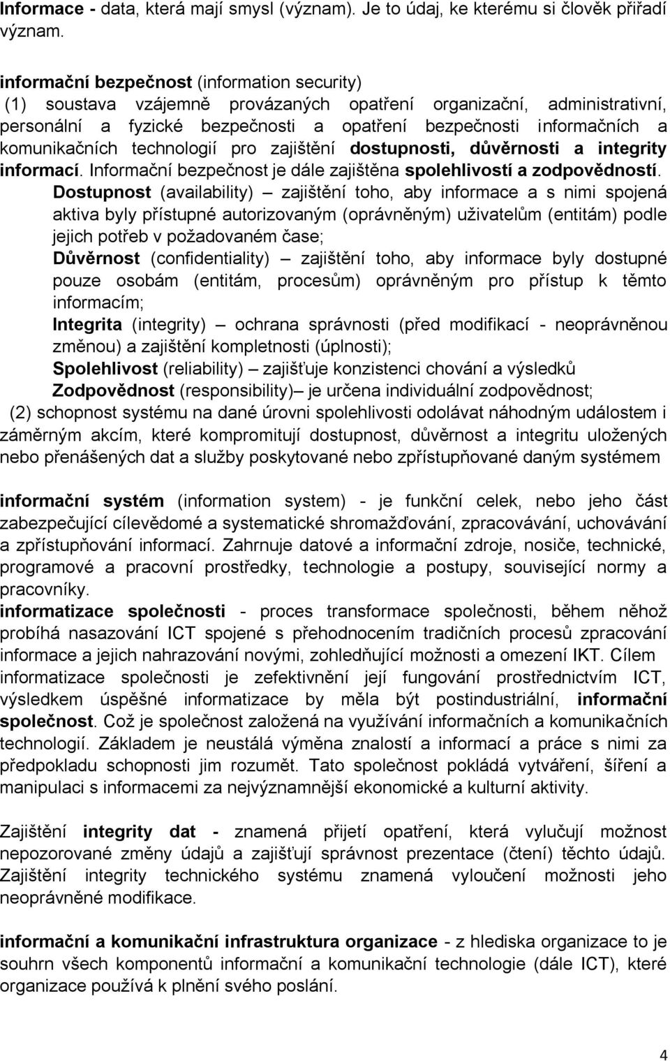 komunikačních technologií pro zajištění dostupnosti, důvěrnosti a integrity informací. Informační bezpečnost je dále zajištěna spolehlivostí a zodpovědností.