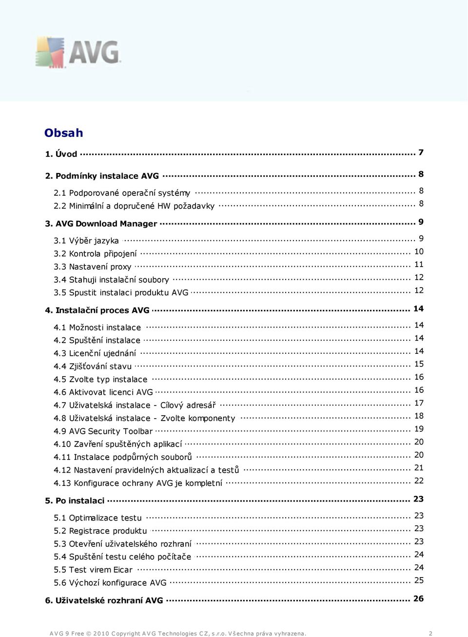 2 Spuštění instalace 14 4.3 Licenční ujednání 15 4.4 Zjišťování stavu 16 4.5 Zvolte typ instalace 16 4.6 Aktivovat licenci AVG 17 4.7 Uživatelská instalace - Cílový adresář 18 4.