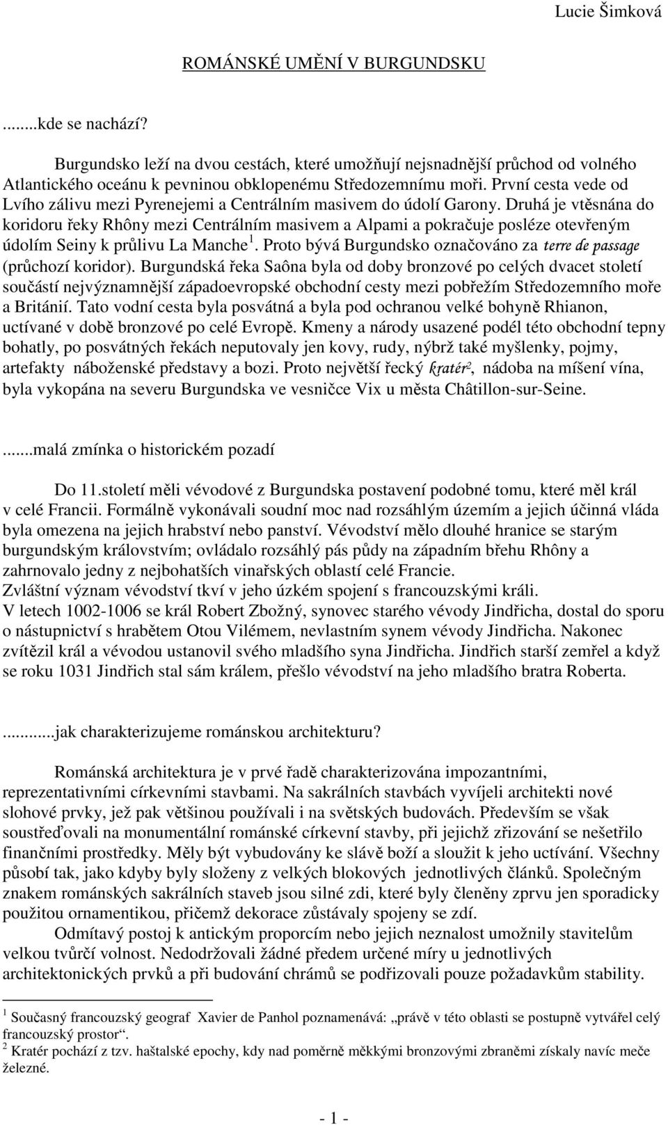 Druhá je vtěsnána do koridoru řeky Rhôny mezi Centrálním masivem a Alpami a pokračuje posléze otevřeným údolím Seiny k průlivu La Manche 1.