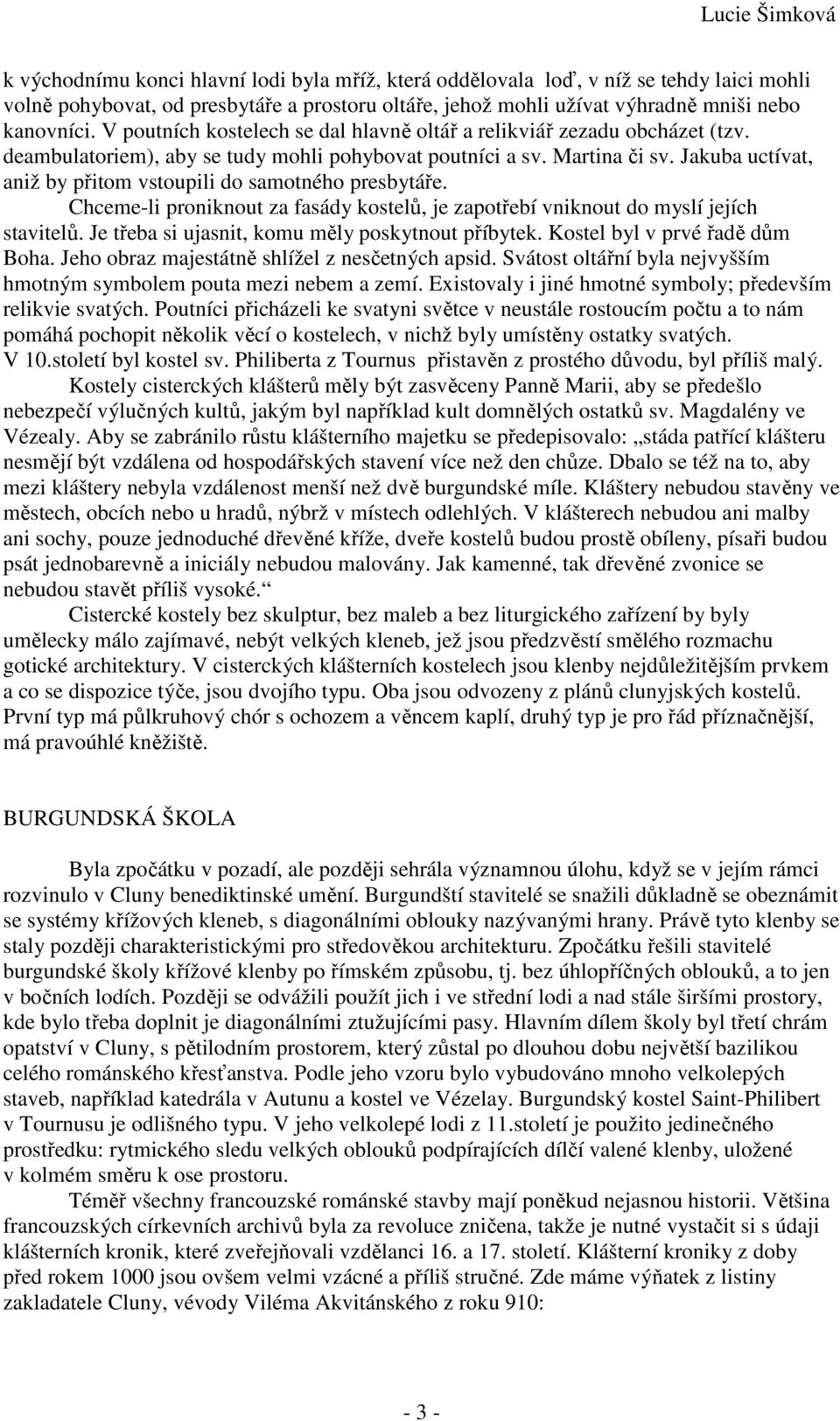 Jakuba uctívat, aniž by přitom vstoupili do samotného presbytáře. Chceme-li proniknout za fasády kostelů, je zapotřebí vniknout do myslí jejích stavitelů.