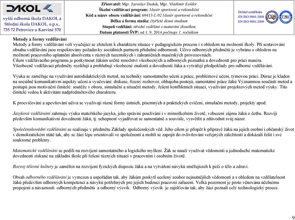 Učivo odborných předmětů je vybráno s ohledem na možnosti pracovního uplatnění absolventa v různých tuzemských i zahraničních masérských provozovnách.