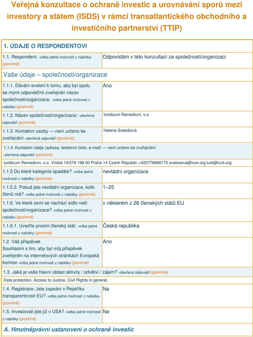 -volba jedné možnosti z nabídky-(povinné) 1.1.2. Název společnosti/organizace: -otevřená odpověď-(povinné) 1.1.3. Kontaktní osoby není určeno ke zveřejnění Ano Iuridicum Remedium, o.s. Helena Svatošová 1.