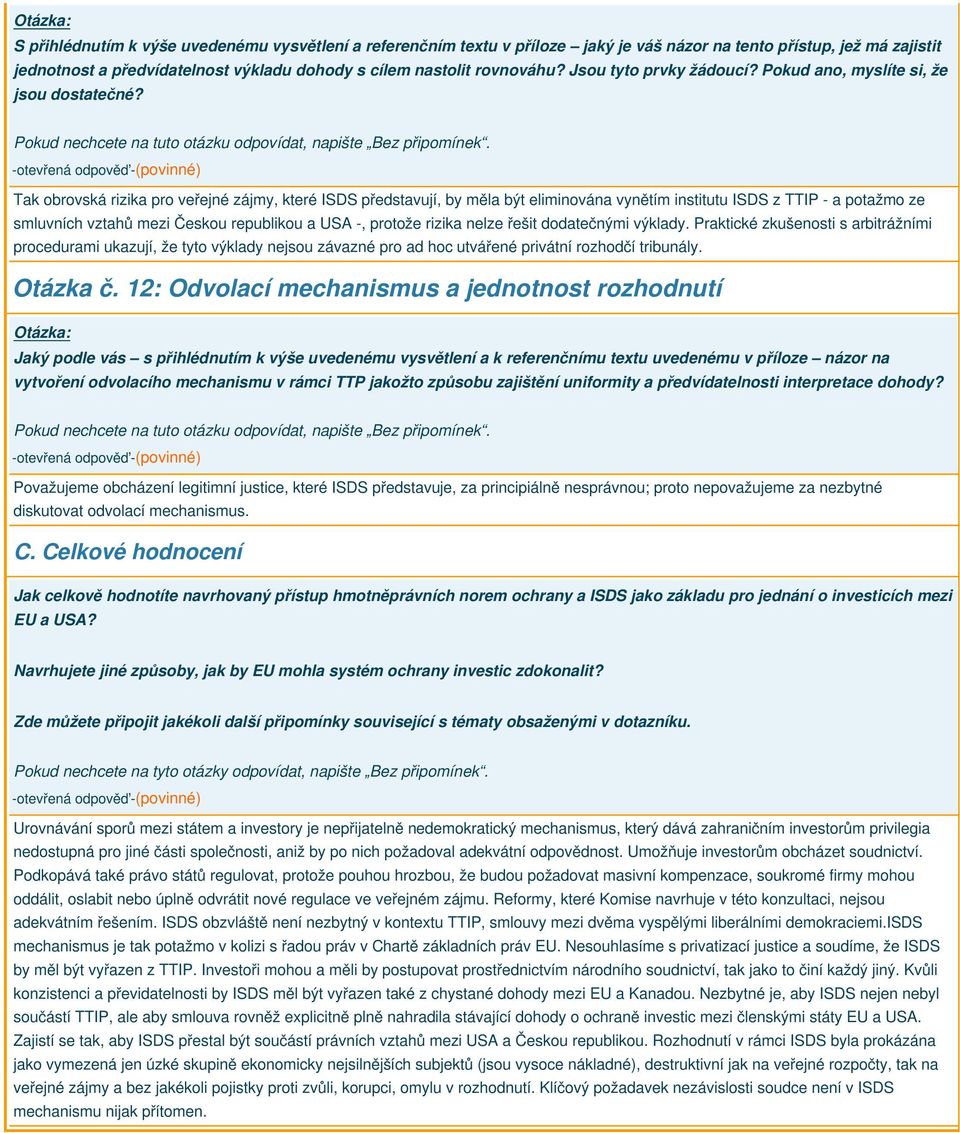 Tak obrovská rizika pro veřejné zájmy, které ISDS představují, by měla být eliminována vynětím institutu ISDS z TTIP - a potažmo ze smluvních vztahů mezi Českou republikou a USA -, protože rizika