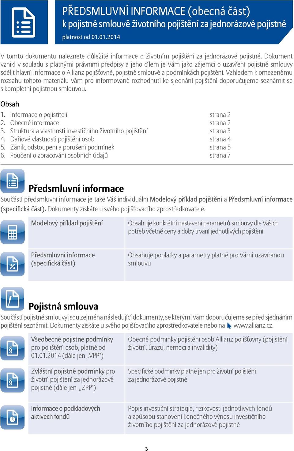 Dokument vznikl v souladu s platnými právními předpisy a jeho cílem je Vám jako zájemci o uzavření pojistné smlouvy sdělit hlavní informace o Allianz pojišťovně, pojistné smlouvě a podmínkách