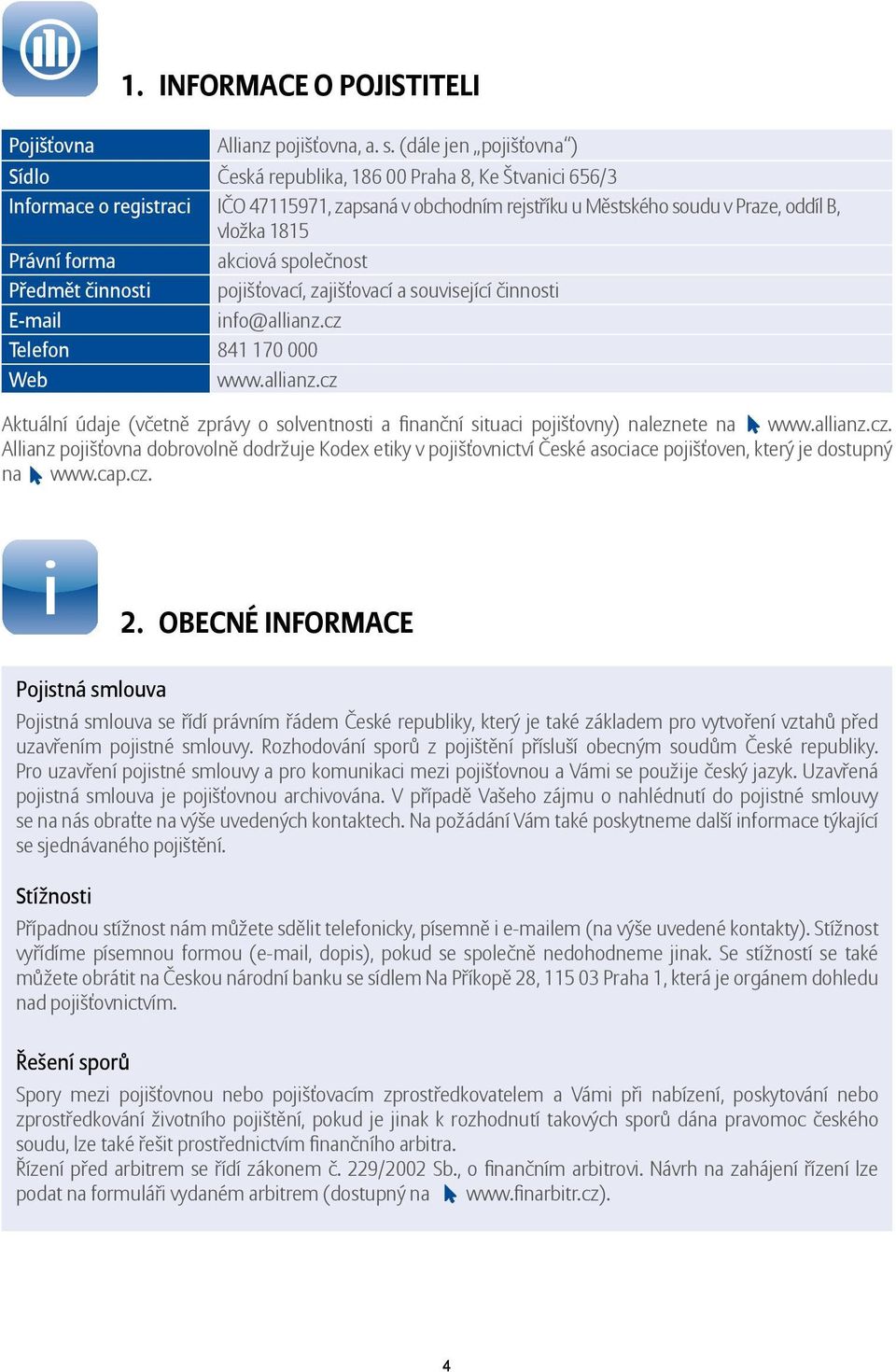 Právní forma akciová společnost Předmět činnosti pojišťovací, zajišťovací a související činnosti E-mail info@allianz.