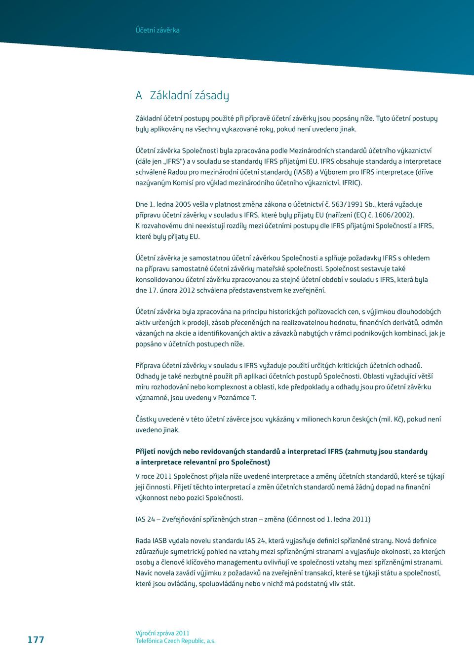 IFRS obsahuje standardy a interpretace schválené Radou pro mezinárodní účetní standardy (IASB) a Výborem pro IFRS interpretace (dříve nazývaným Komisí pro výklad mezinárodního účetního výkaznictví,