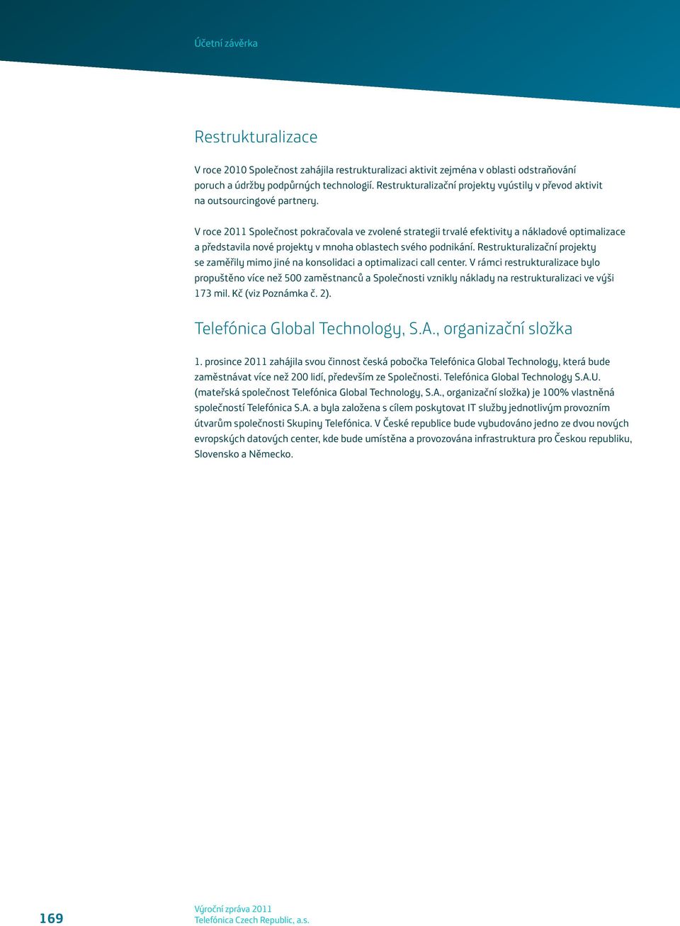 V roce 2011 Společnost pokračovala ve zvolené strategii trvalé efektivity a nákladové optimalizace a představila nové projekty v mnoha oblastech svého podnikání.