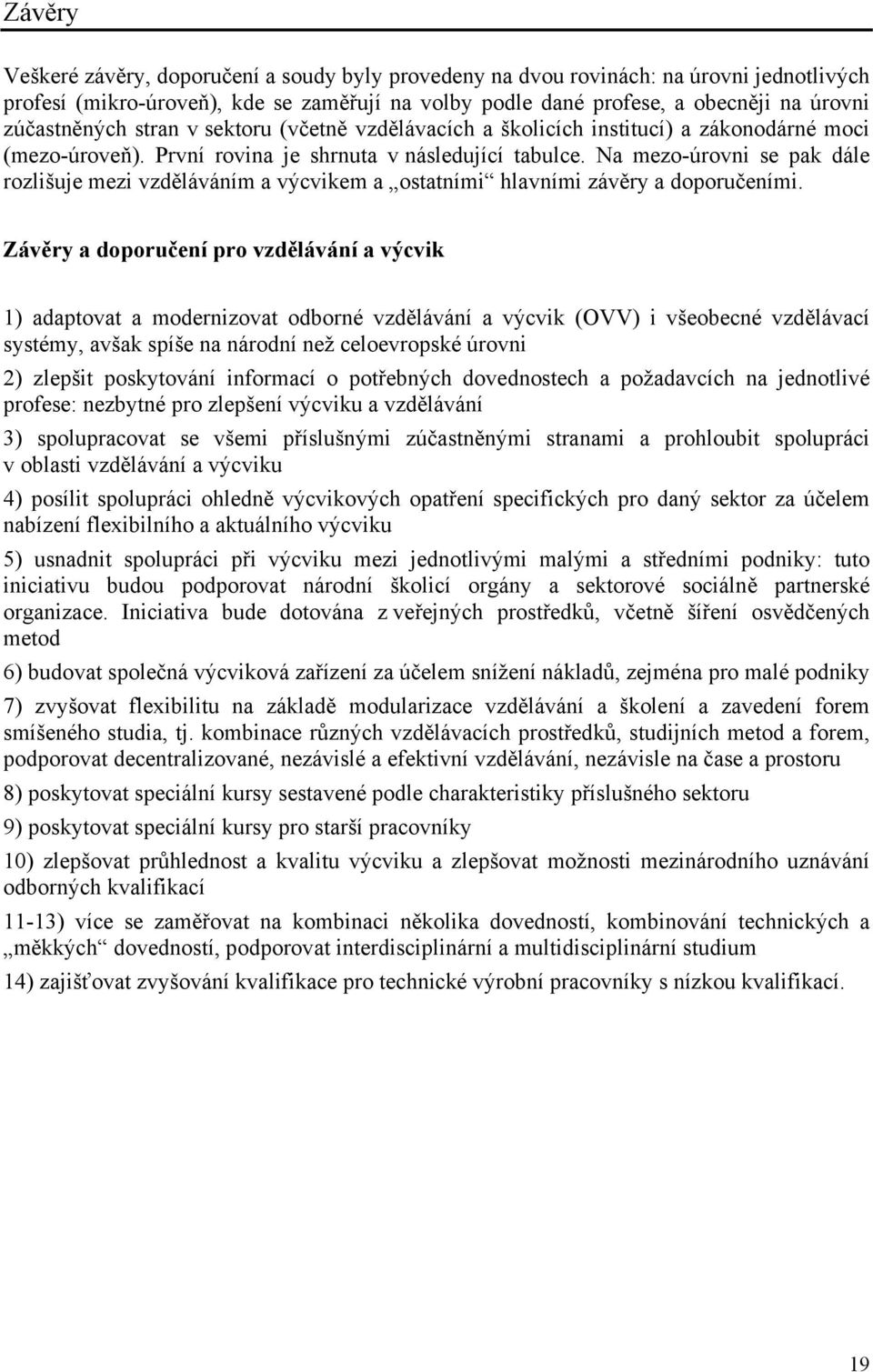 Na mez-úrvni se pak dále rzlišuje mezi vzděláváním a výcvikem a statními hlavními závěry a dpručeními.