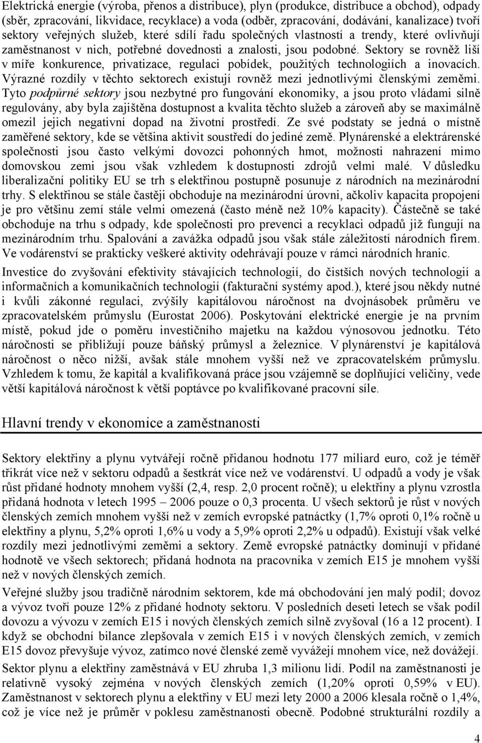 Sektry se rvněž liší v míře knkurence, privatizace, regulaci pbídek, pužitých technlgiích a invacích. Výrazné rzdíly v těcht sektrech existují rvněž mezi jedntlivými členskými zeměmi.