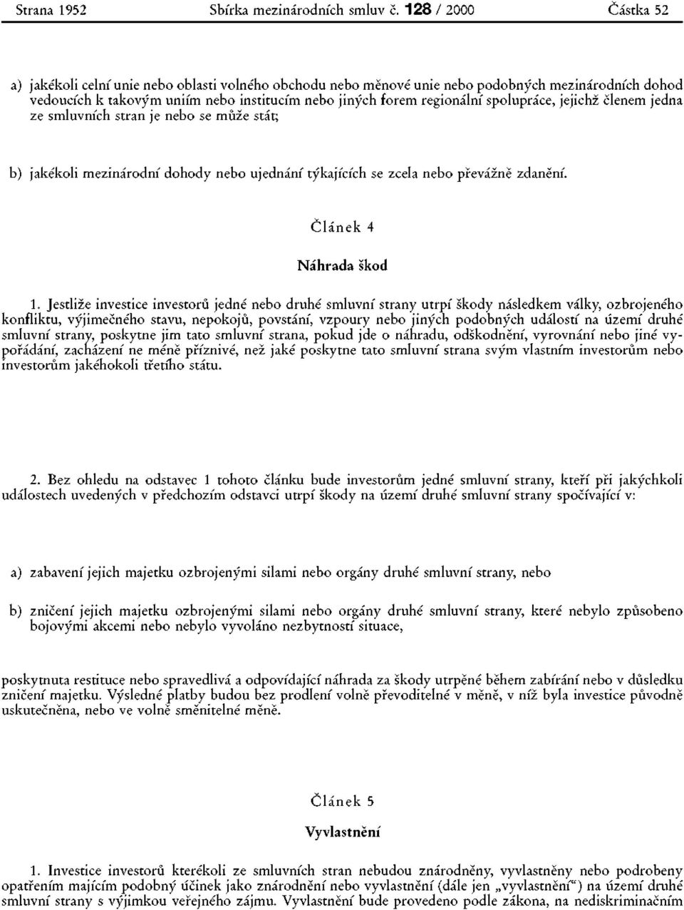 spolupráce, jejichž členem jedna ze smluvních stran je nebo se může stát; b) jakékoli mezinárodní dohody nebo ujednání týkajících se zcela nebo převážně zdaněr Článek 4 Náhrada škod 1.