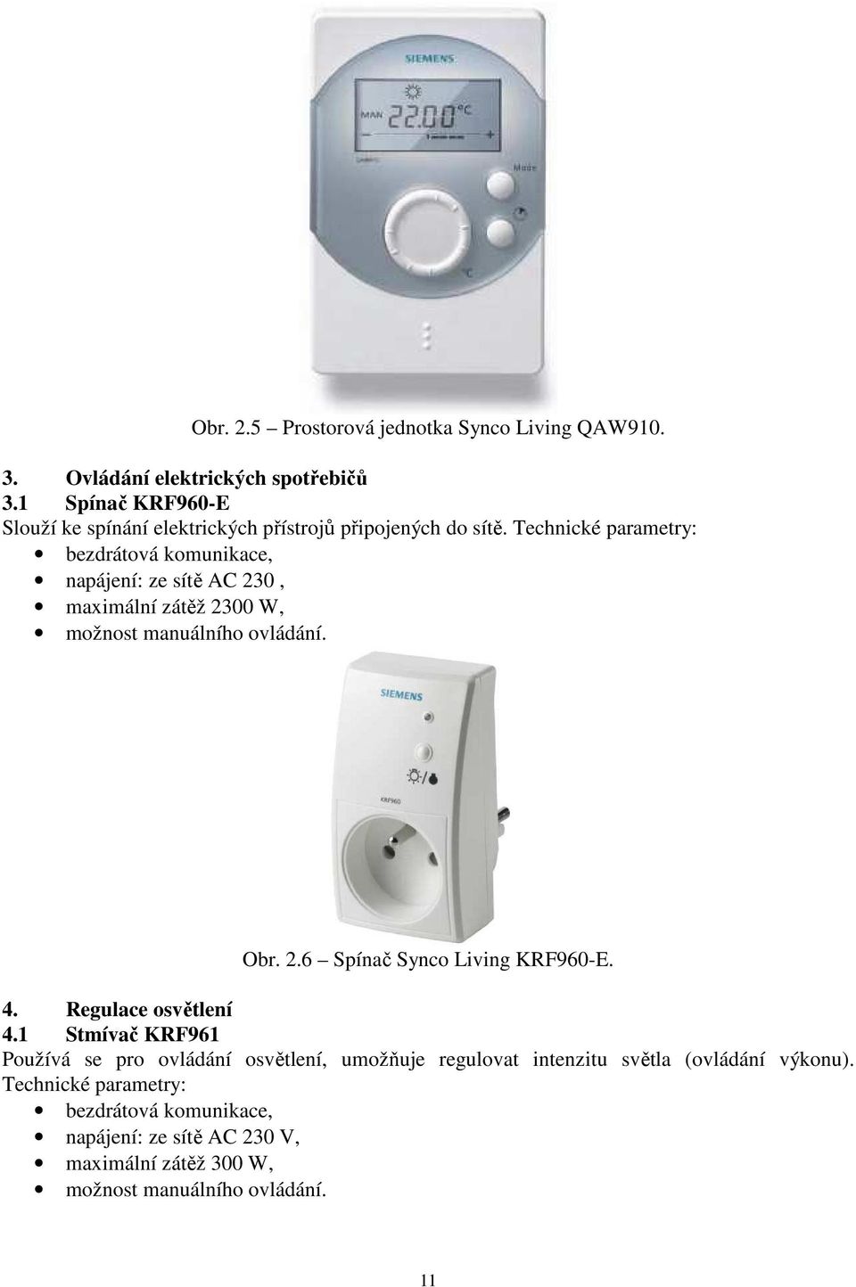 Technické parametry: bezdrátová komunikace, napájení: ze sítě AC 230, maximální zátěž 2300 W, možnost manuálního ovládání. Obr. 2.6 Spínač Synco Living KRF960-E.