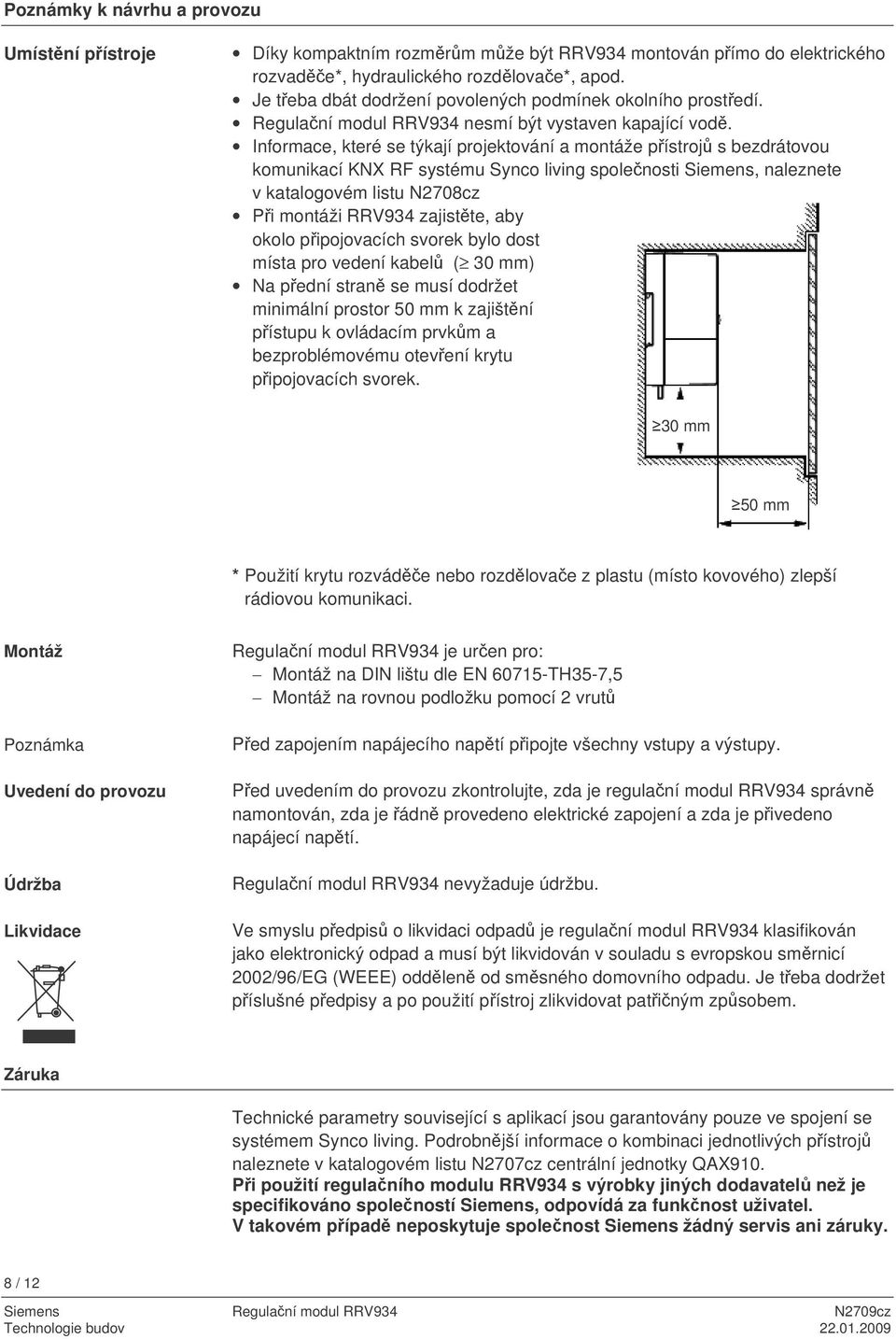 Informace, které se týkají projektování a montáže pístroj s bezdrátovou komunikací KNX RF systému Synco living spolenosti Siemens, naleznete v katalogovém listu N2708cz Pi montáži RRV934 zajistte,