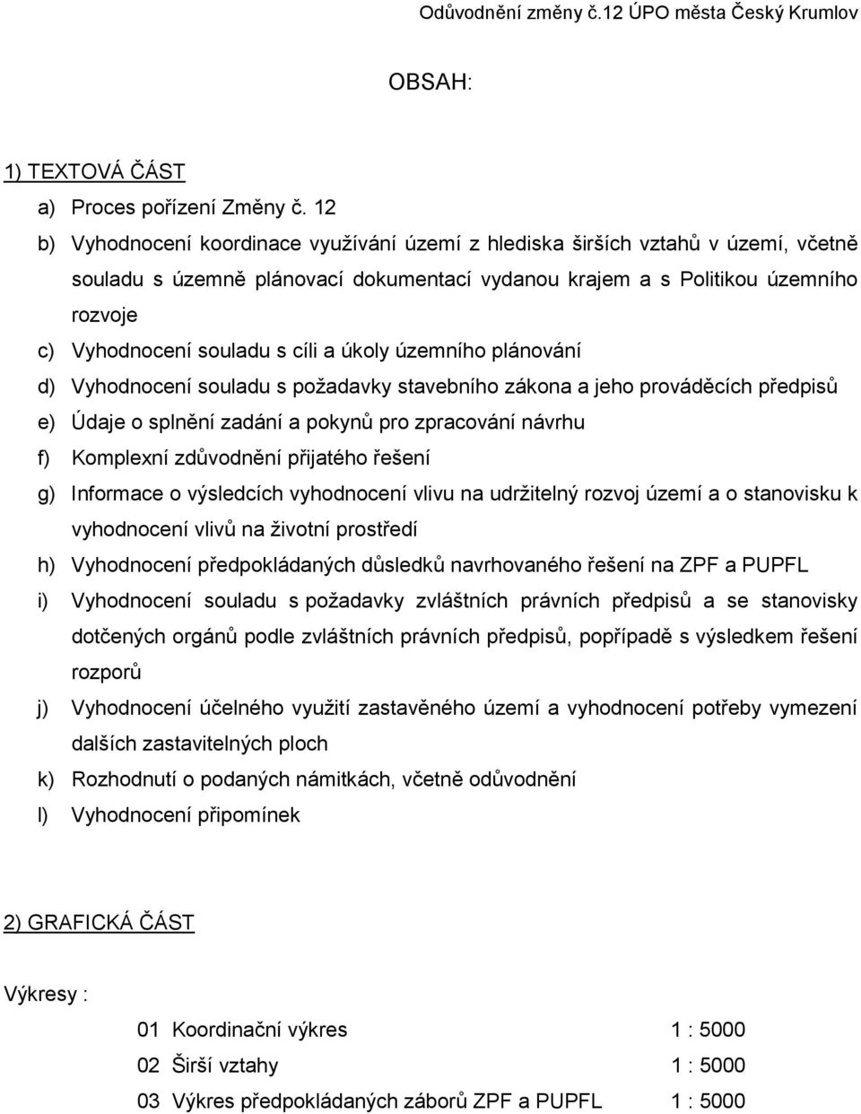 cíli a úkoly územního plánování d) Vyhodnocení souladu s požadavky stavebního zákona a jeho prováděcích předpisů e) Údaje o splnění zadání a pokynů pro zpracování návrhu f) Komplexní zdůvodnění