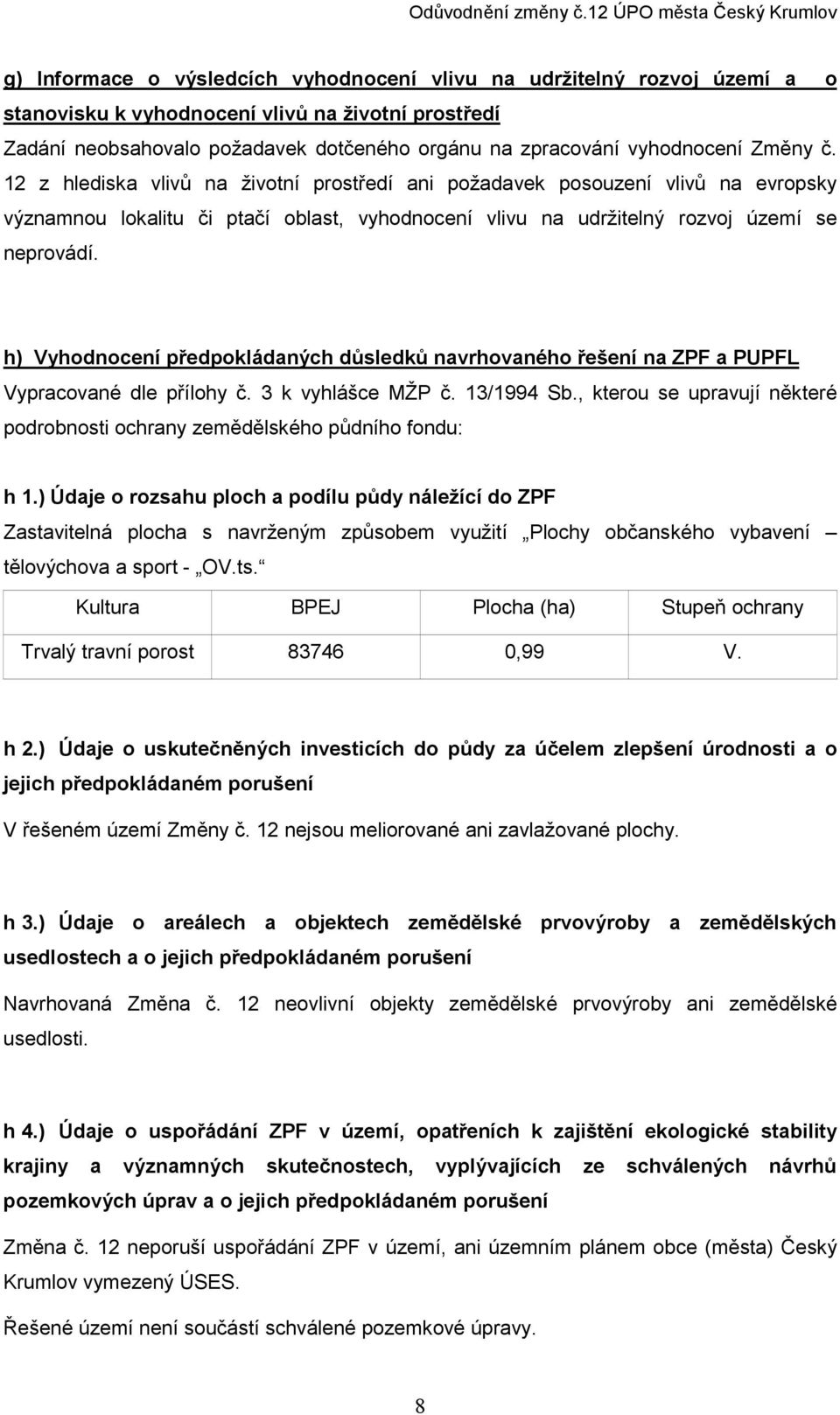 h) Vyhodnocení předpokládaných důsledků navrhovaného řešení na ZPF a PUPFL Vypracované dle přílohy č. 3 k vyhlášce MŽP č. 13/1994 Sb.