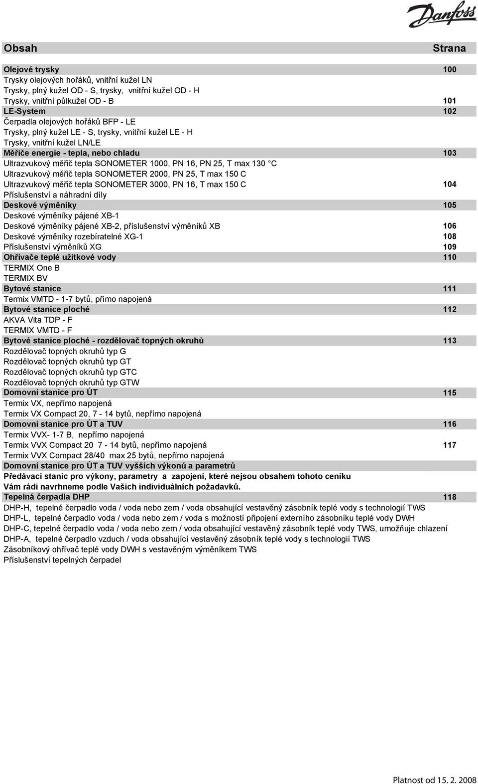 Ultrazvukový m i tepla SONOMETER 2000, PN 25, T max 150 C Ultrazvukový m i tepla SONOMETER 3000, PN 16, T max 150 C 104 P íslušenství a náhradní díly Deskové vým níky 105 Deskové vým níky pájené XB-1