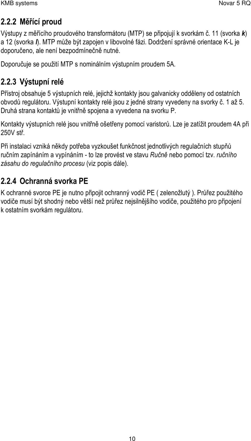 2.3 V ý s tu p n í re lé Přístroj ob sahuje 5 výstupních relé, jejichž kontakty jsou g alvanicky odděleny od ostatních ob vodů reg ulátoru.