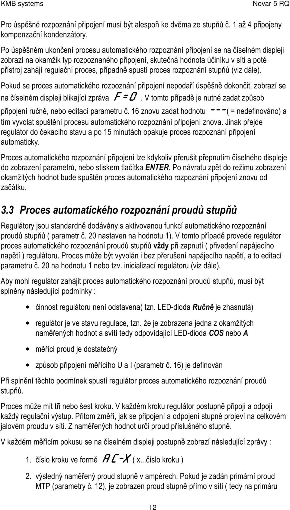 ulační proc es, případně spustí proc es rozpoznání stupňů (viz dále).