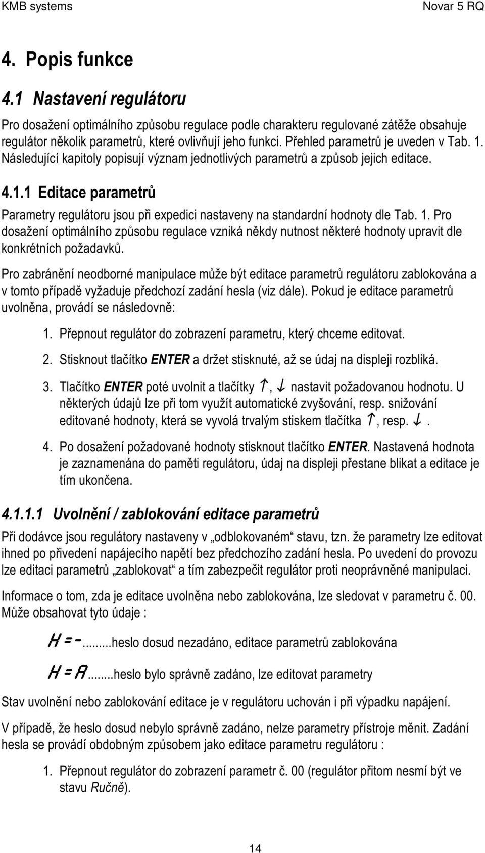 1. Pro dosažení optimálního způsobu regulace vzniká někdy nutnost některé hodnoty upravit dle konkrétních požadavků.