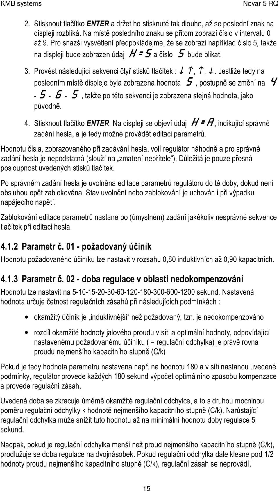 P ro s n a z š í v y s v ě tle n í p ře d p o k lá d e jm e, ž e s e z o b ra z í n a p řík la d č ís lo 5, ta k ž e n a d is p le ji b u d e z o b ra z e n ú d a j H=5 a č ís lo 5 b u d e b lik a t.