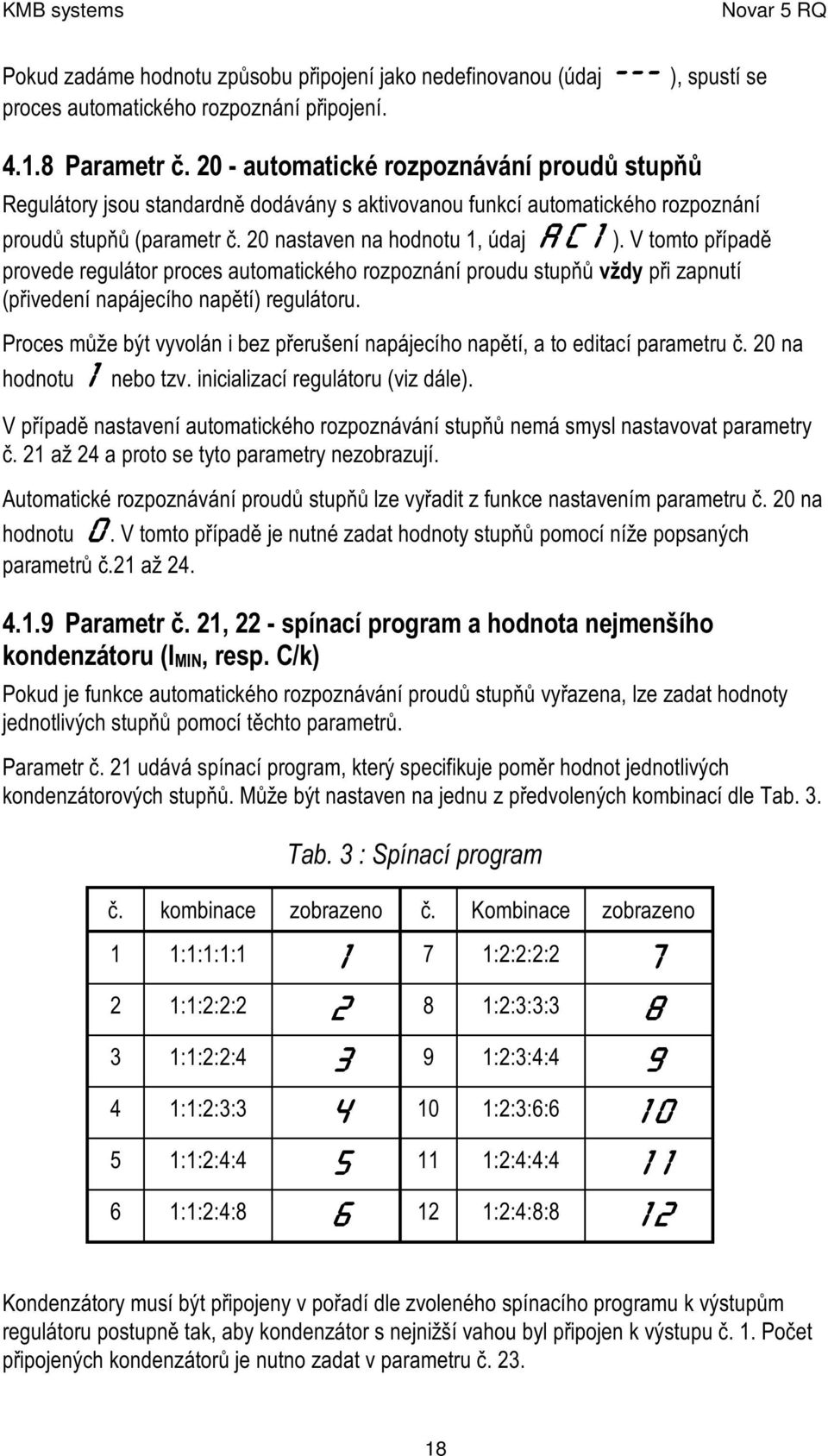 20 nastaven na hodnotu 1, údaj AC1 ). V tomto případě provede reg ulátor proc es automatic ké ho rozpoznání proudu stupň ů vždy při zapnutí (přivedení napájec ího napě tí) reg ulátoru.