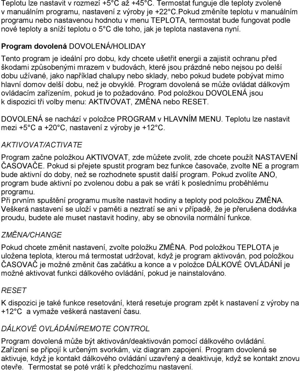 Program dovolená DOVOLENÁ/HOLIDAY Tento program je ideální pro dobu, kdy chcete ušetřit energii a zajistit ochranu před škodami způsobenými mrazem v budovách, které jsou prázdné nebo nejsou po delší