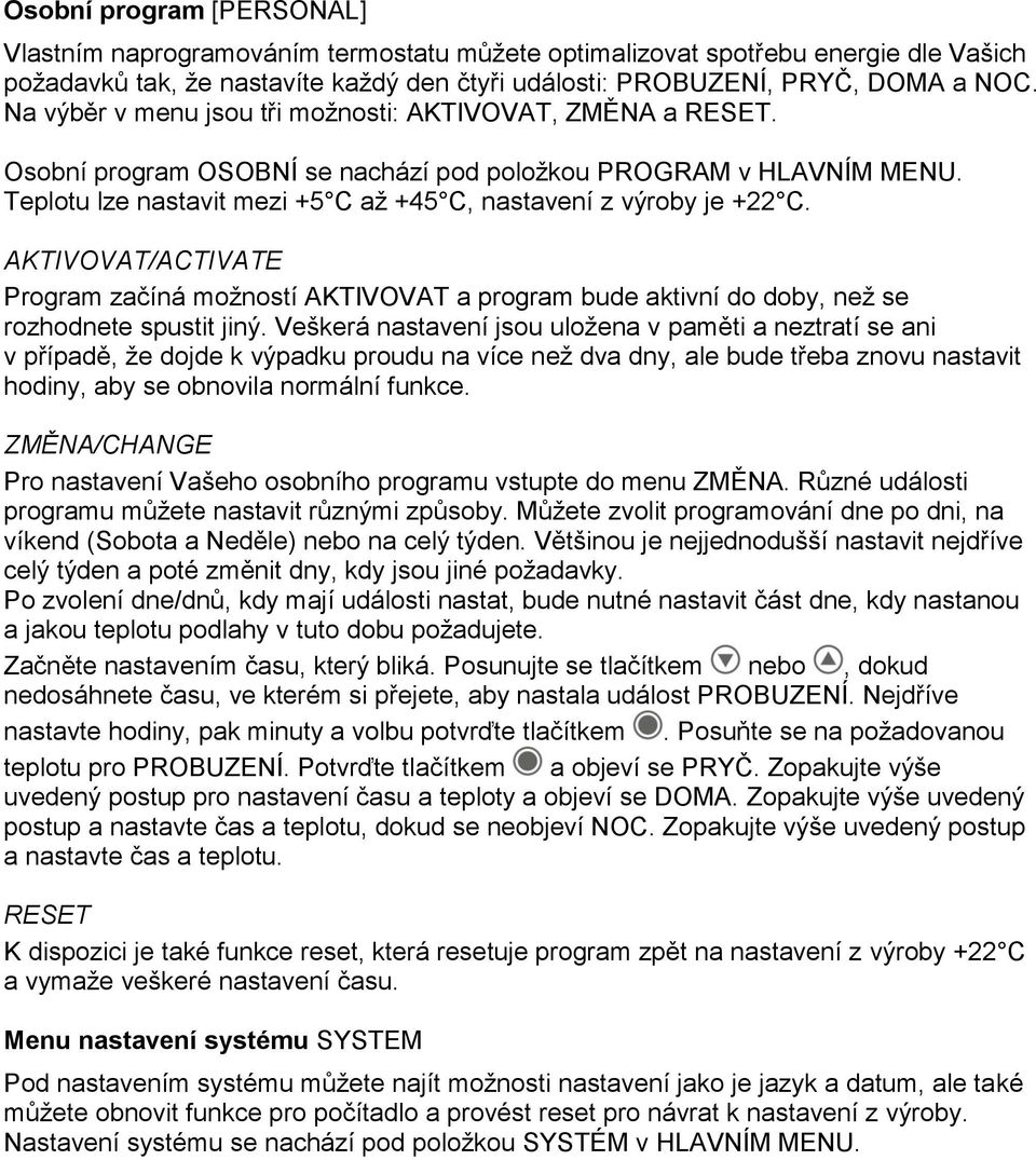 AKTIVOVAT/ACTIVATE Program začíná možností AKTIVOVAT a program bude aktivní do doby, než se rozhodnete spustit jiný.