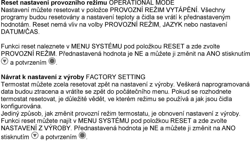 Funkci reset naleznete v MENU SYSTÉMU pod položkou RESET a zde zvolte PROVOZNÍ REŽIM. Přednastavená hodnota je NE a můžete ji změnit na ANO stisknutím a potvrzením.