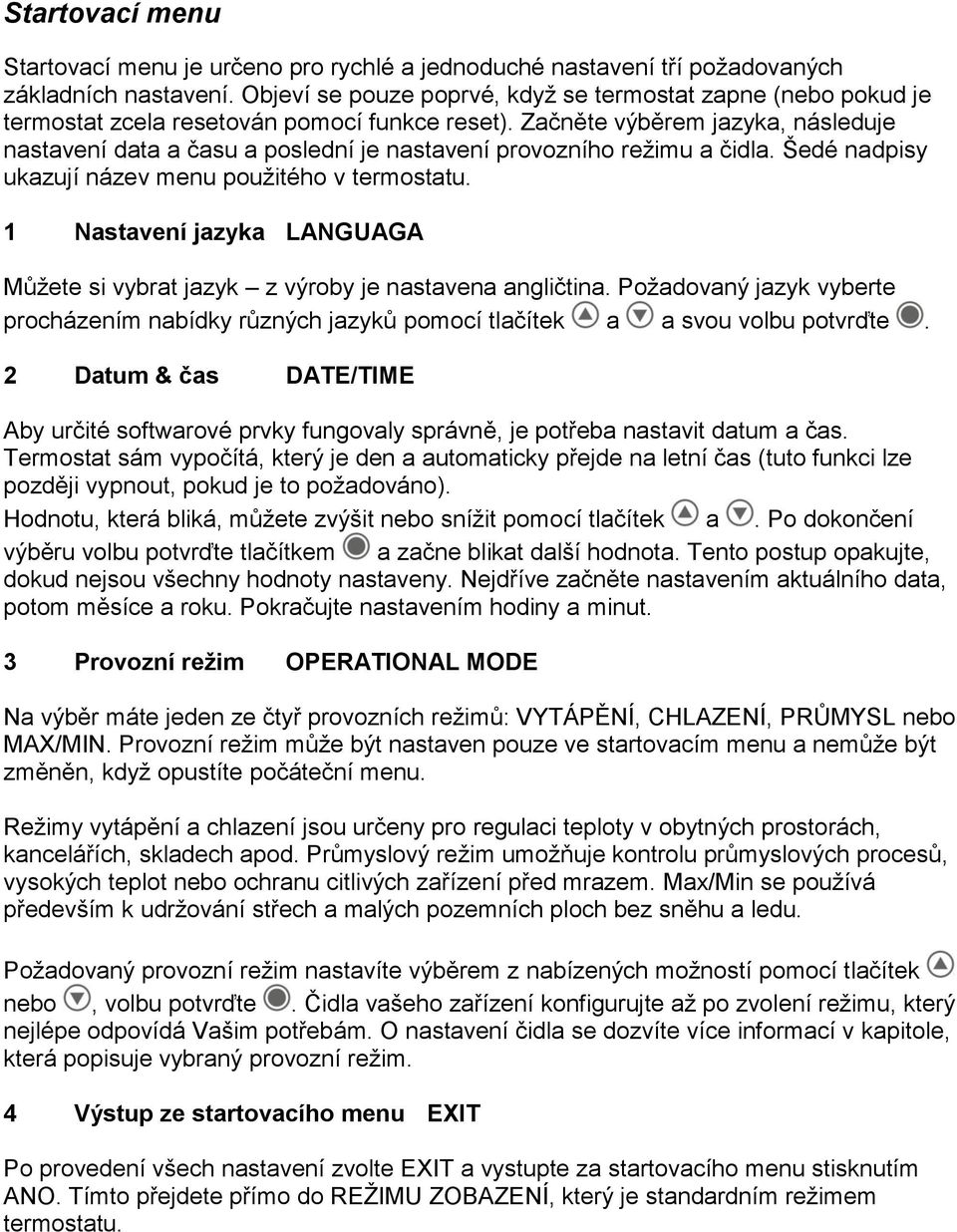 Začněte výběrem jazyka, následuje nastavení data a času a poslední je nastavení provozního režimu a čidla. Šedé nadpisy ukazují název menu použitého v termostatu.