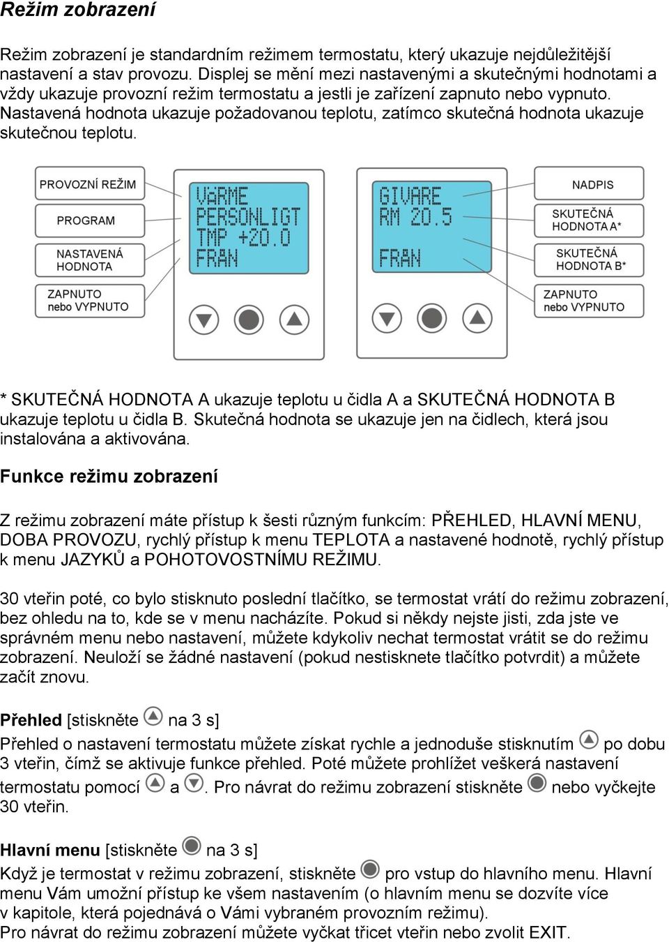 Nastavená hodnota ukazuje požadovanou teplotu, zatímco skutečná hodnota ukazuje skutečnou teplotu. * SKUTEČNÁ HODNOTA A ukazuje teplotu u čidla A a SKUTEČNÁ HODNOTA B ukazuje teplotu u čidla B.