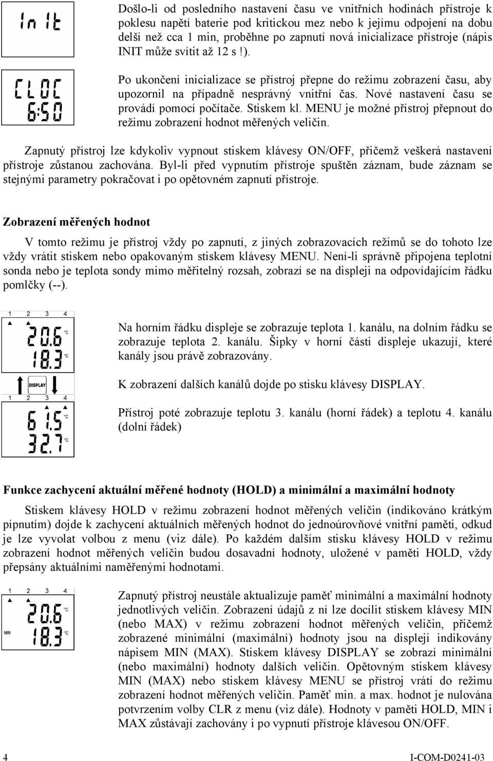 Nové nastavení času se provádí pomocí počítače. Stiskem kl. MENU je možné přístroj přepnout do režimu zobrazení hodnot měřených veličin.