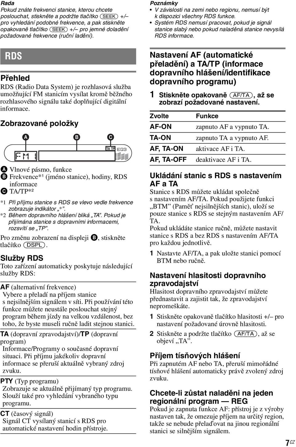 Systém RDS nemusí pracovat, pokud je signál stanice slabý nebo pokud naladěná stanice nevysílá RDS informace.