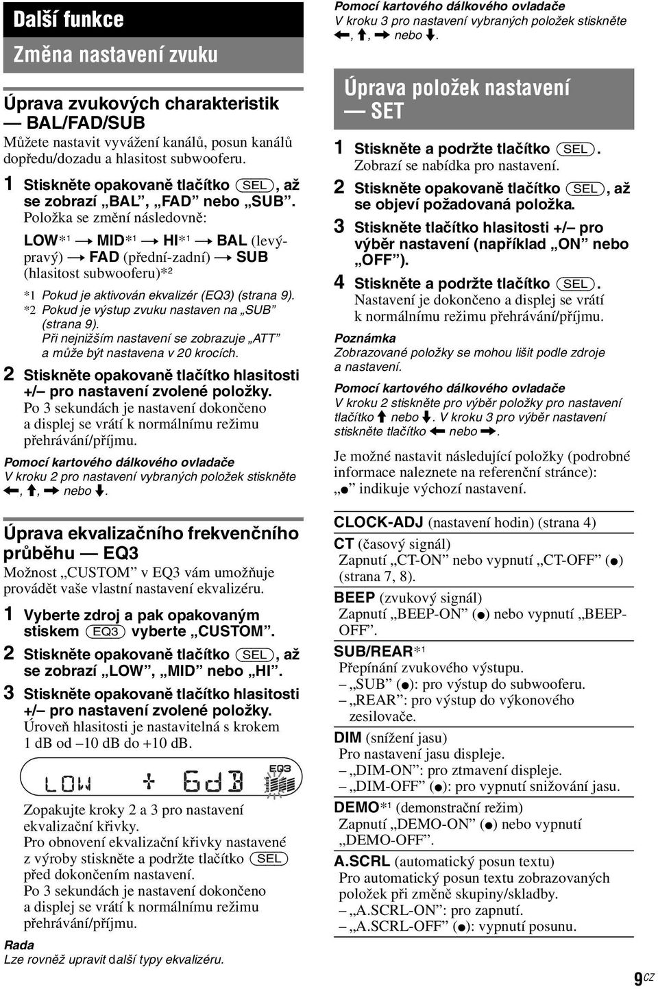 Položka se změní následovně: LOW* 1 t MID* 1 t HI* 1 t BAL (levýpravý) t FAD (přední-zadní) t SUB (hlasitost subwooferu)* 2 *1 Pokud je aktivován ekvalizér (EQ3) (strana 9).