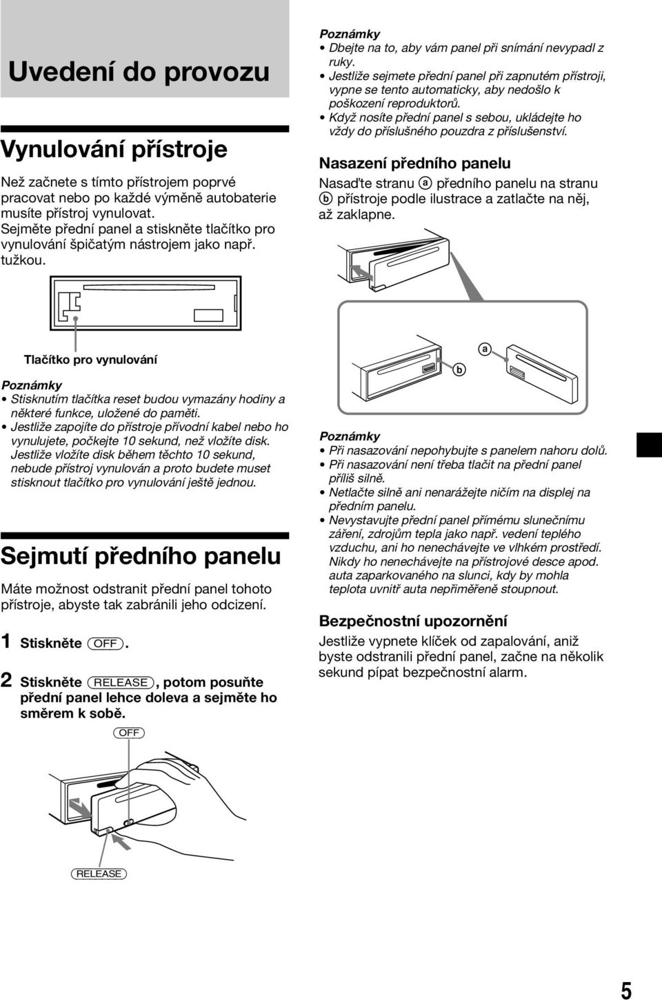 Jestliže sejmete přední panel při zapnutém přístroji, vypne se tento automaticky, aby nedošlo k poškození reproduktorů.