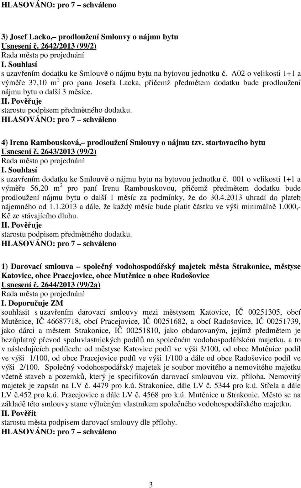 4) Irena Rambousková, prodloužení Smlouvy o nájmu tzv. startovacího bytu Usnesení č. 2643/2013 (99/2) s uzavřením dodatku ke Smlouvě o nájmu bytu na bytovou jednotku č.