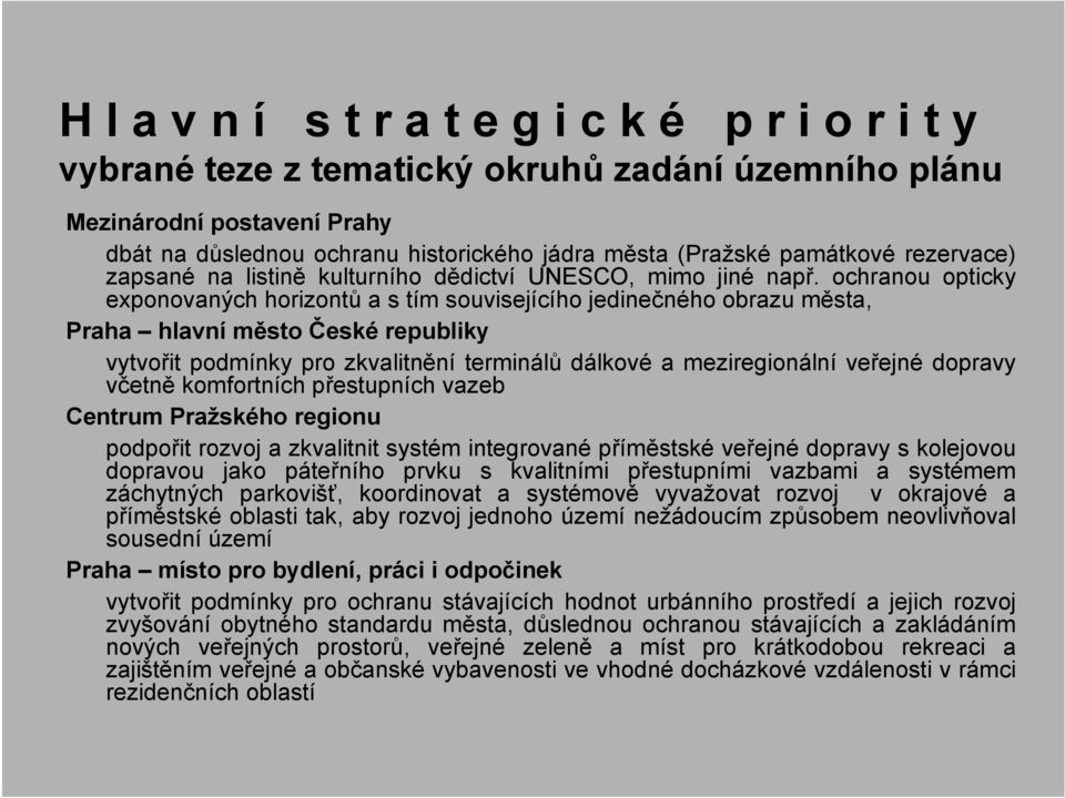 ochranou opticky exponovaných horizontů a s tím souvisejícího jedinečného obrazu města, Praha hlavní město České republiky vytvořit podmínky pro zkvalitnění terminálů dálkové a meziregionální veřejné