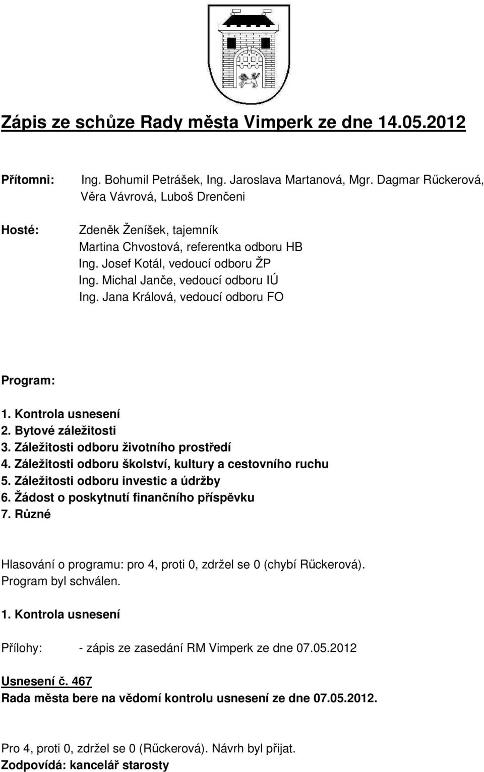 Jana Králová, vedoucí odboru FO Program: 1. Kontrola usnesení 2. Bytové záležitosti 3. Záležitosti odboru životního prostředí 4. Záležitosti odboru školství, kultury a cestovního ruchu 5.