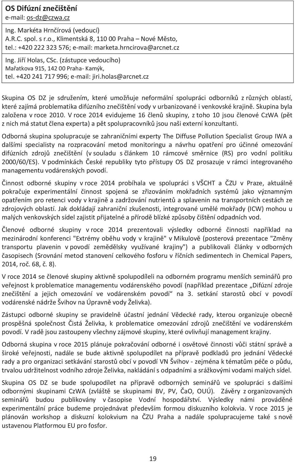 cz Skupina OS DZ je sdružením, které umožňuje neformální spolupráci odborníků z různých oblastí, které zajímá problematika difúzního znečištění vody v urbanizované i venkovské krajině.