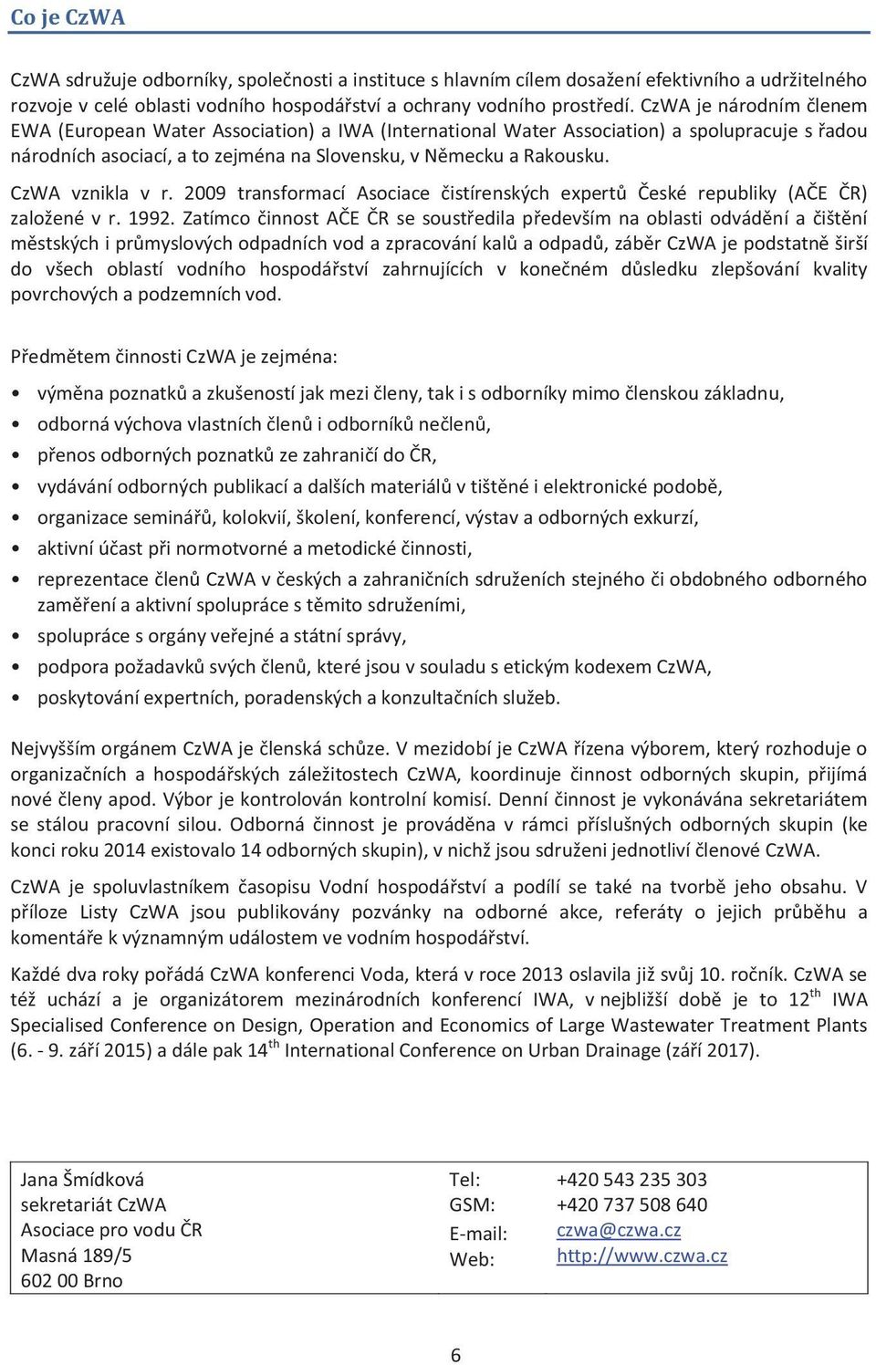 CzWA vznikla v r. 2009 transformací Asociace čistírenských expertů České republiky (AČE ČR) založené v r. 1992.