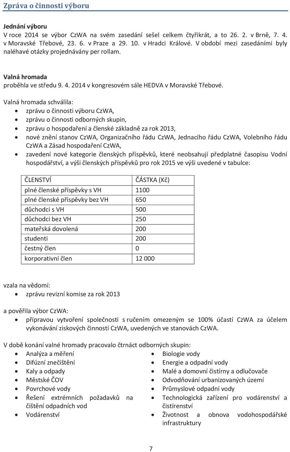 Valná hromada schválila: zprávu o činnosti výboru CzWA, zprávu o činnosti odborných skupin, zprávu o hospodaření a členské základně za rok 2013, nové znění stanov CzWA, Organizačního řádu CzWA,