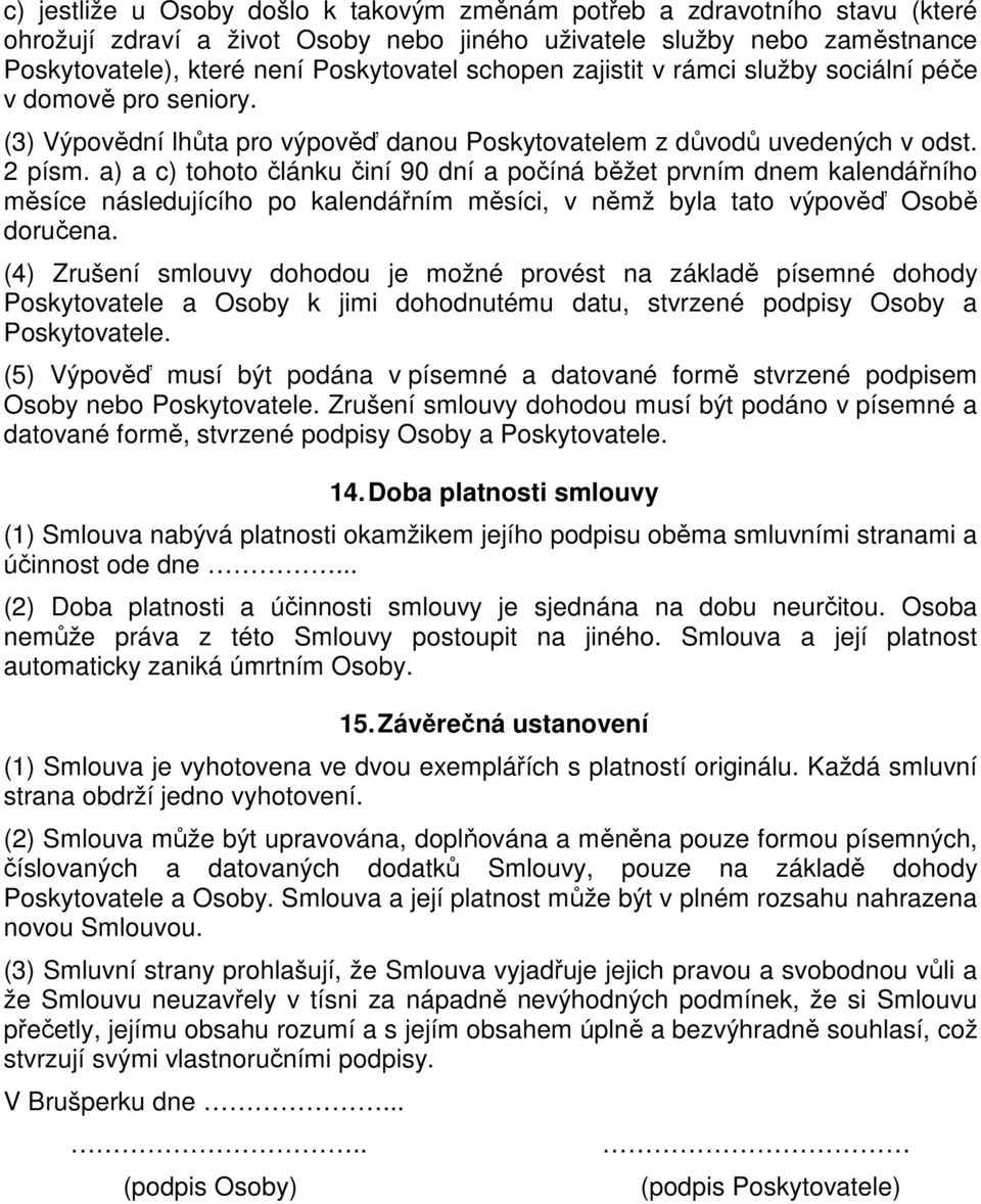 a) a c) tohoto článku činí 90 dní a počíná běžet prvním dnem kalendářního měsíce následujícího po kalendářním měsíci, v němž byla tato výpověď Osobě doručena.