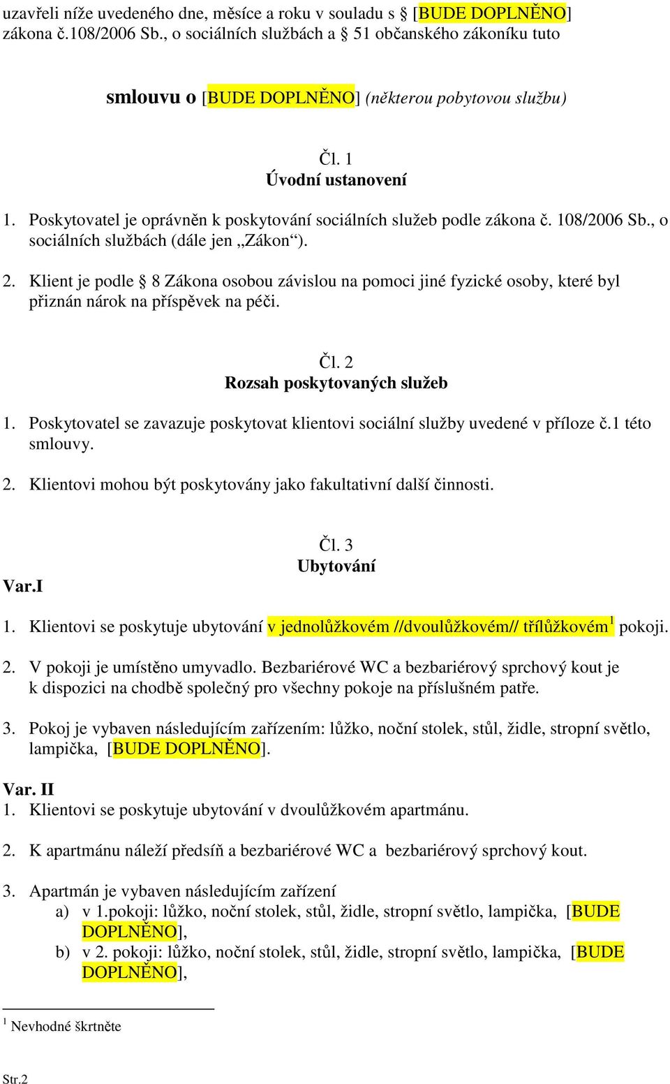 Poskytovatel je oprávněn k poskytování sociálních služeb podle zákona č. 108/2006 Sb., o sociálních službách (dále jen Zákon ). 2.