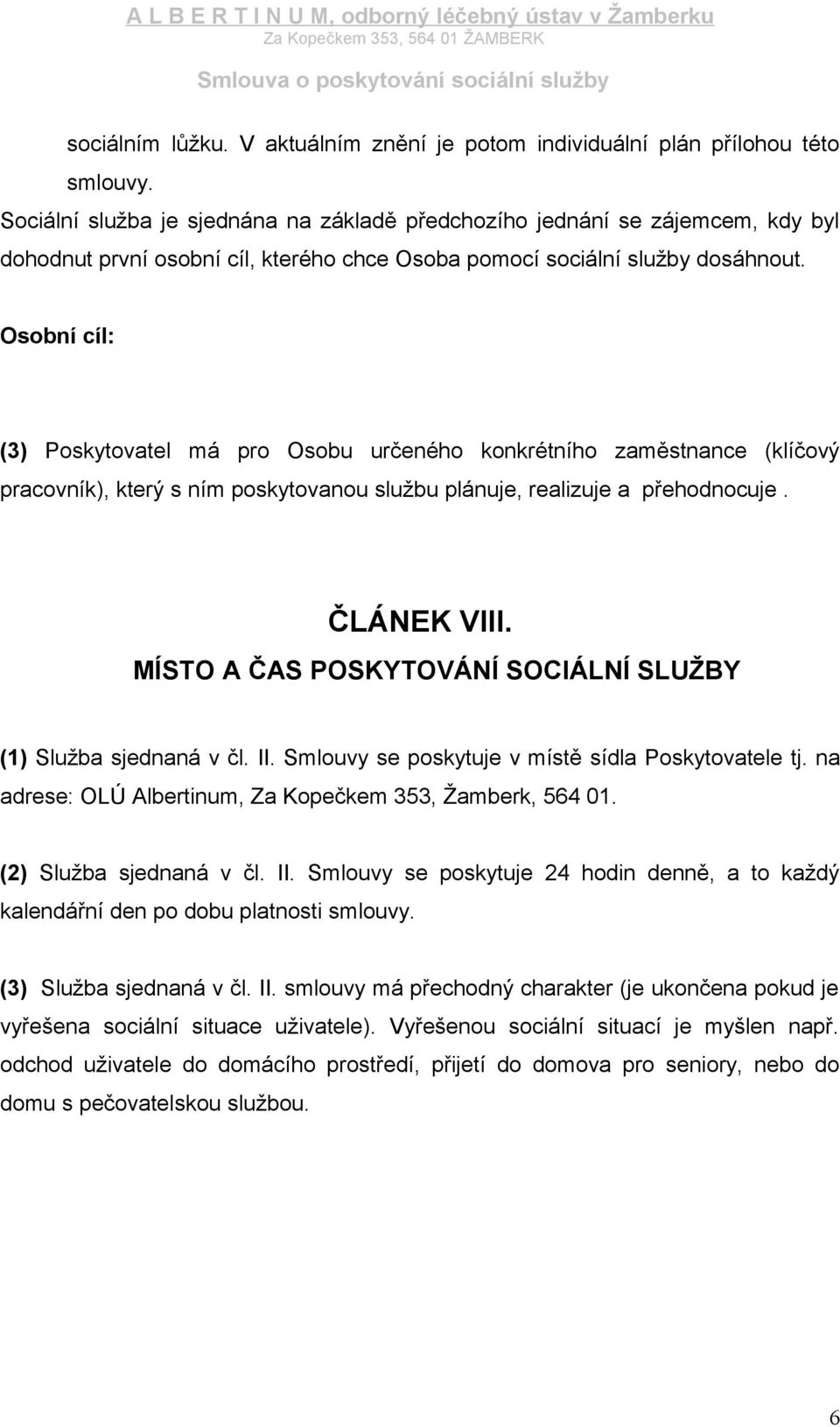 Osobní cíl: (3) Poskytovatel má pro Osobu určeného konkrétního zaměstnance (klíčový pracovník), který s ním poskytovanou službu plánuje, realizuje a přehodnocuje. ČLÁNEK VIII.