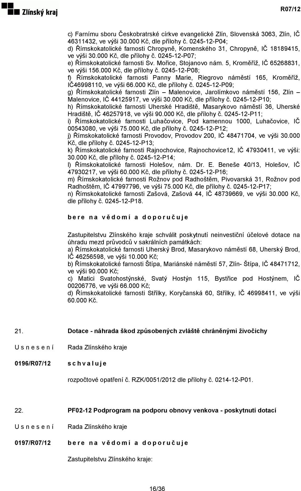 5, Kroměříž, IČ 65268831, ve výši 156.000 Kč, dle přílohy č. 0245-12-P08; f) Římskokatolické farnosti Panny Marie, Riegrovo náměstí 165, Kroměříž, IČ46998110, ve výši 66.000 Kč, dle přílohy č. 0245-12-P09; g) Římskokatolické farnosti Zlín Malenovice, Jarolímkovo náměstí 156, Zlín Malenovice, IČ 44125917, ve výši 30.