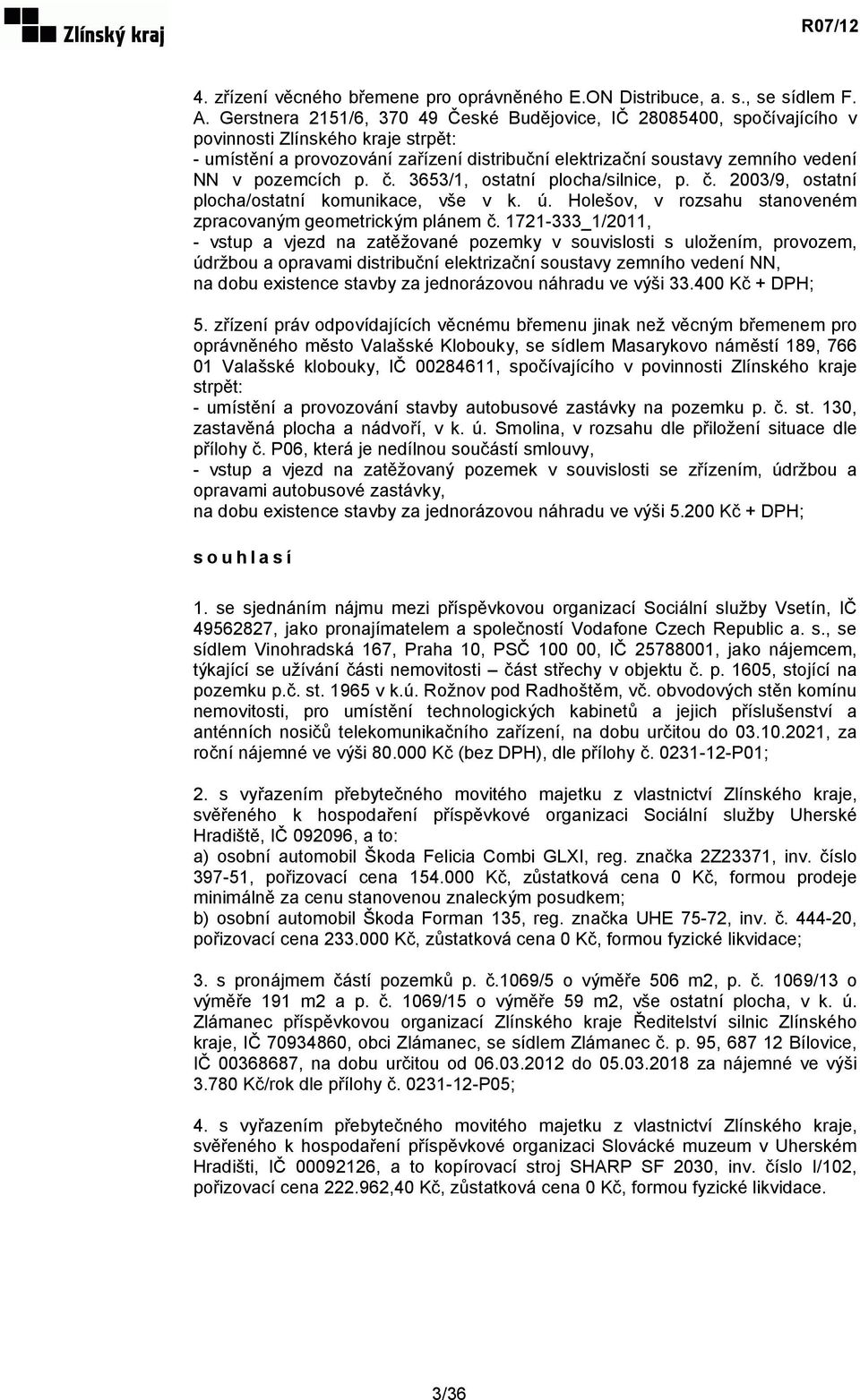 pozemcích p. č. 3653/1, ostatní plocha/silnice, p. č. 2003/9, ostatní plocha/ostatní komunikace, vše v k. ú. Holešov, v rozsahu stanoveném zpracovaným geometrickým plánem č.