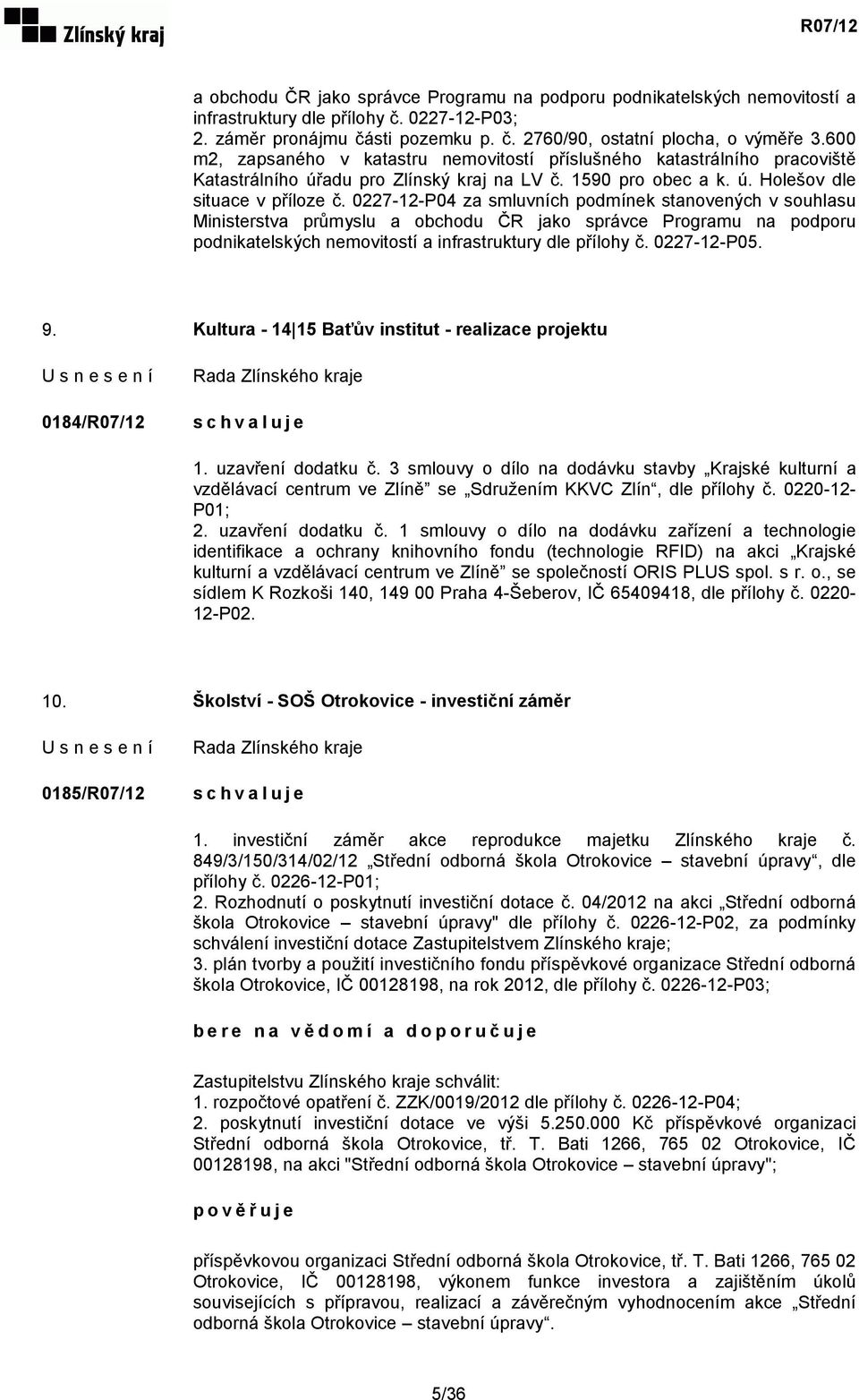 0227-12-P04 za smluvních podmínek stanovených v souhlasu Ministerstva průmyslu a obchodu ČR jako správce Programu na podporu podnikatelských nemovitostí a infrastruktury dle přílohy č. 0227-12-P05. 9.