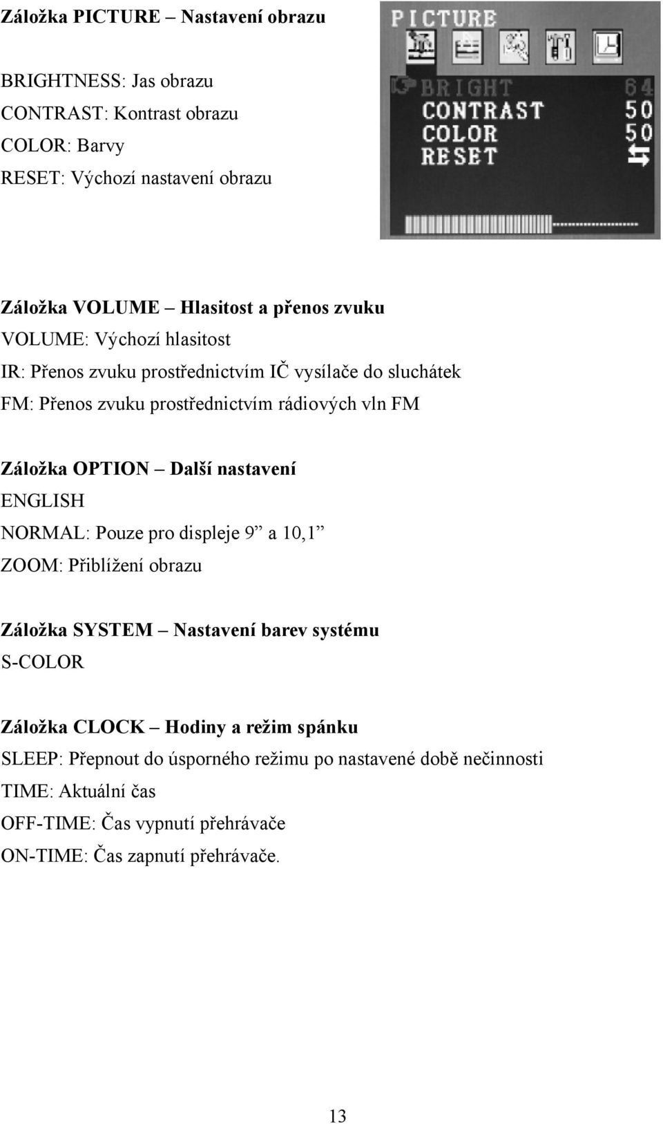 OPTION Další nastavení ENGLISH NORMAL: Pouze pro displeje 9 a 10,1 ZOOM: Přiblížení obrazu Záložka SYSTEM Nastavení barev systému S-COLOR Záložka CLOCK Hodiny