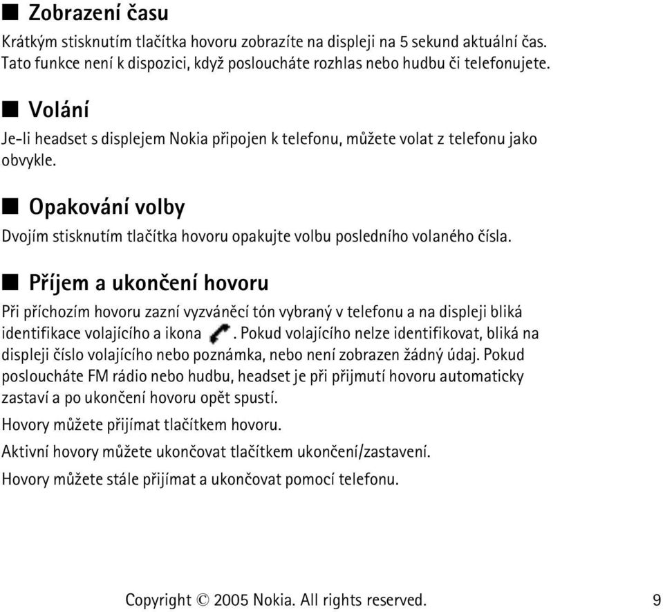 Pøíjem a ukonèení hovoru Pøi pøíchozím hovoru zazní vyzvánìcí tón vybraný v telefonu a na displeji bliká identifikace volajícího a ikona.