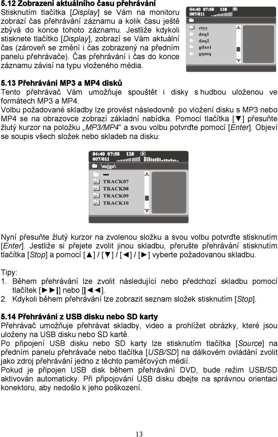 Čas přehrávání i čas do konce záznamu závisí na typu vloženého média. 5.13 Přehrávání MP3 a MP4 disků Tento přehrávač Vám umožňuje spouštět i disky s hudbou uloženou ve formátech MP3 a MP4.