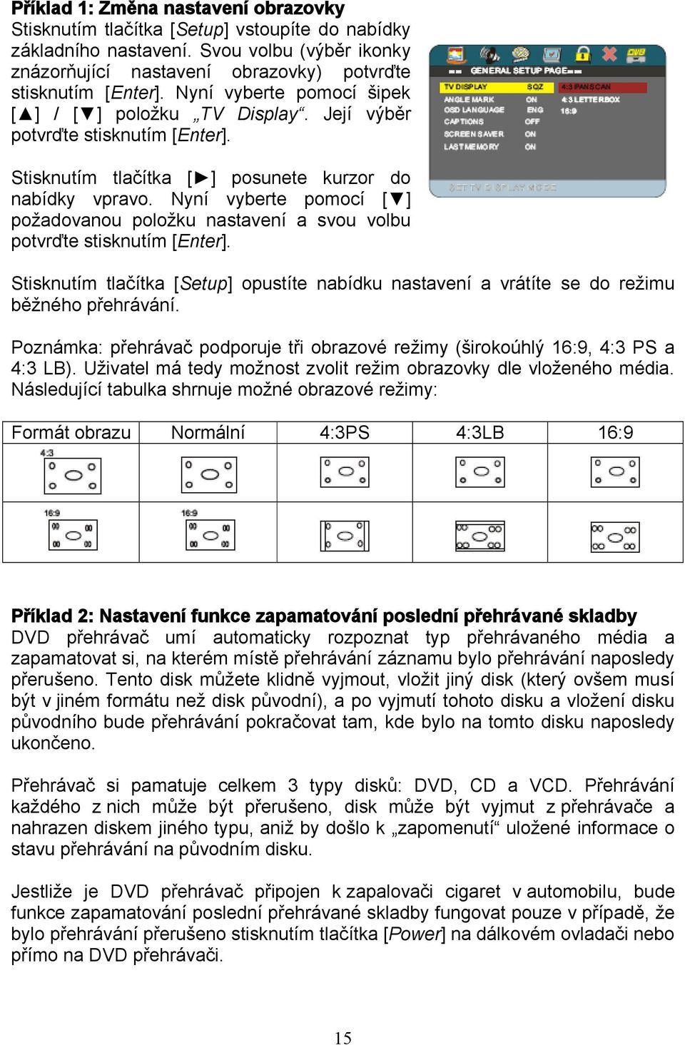 Nyní vyberte pomocí [ ] požadovanou položku nastavení a svou volbu potvrďte stisknutím [Enter]. Stisknutím tlačítka [Setup] opustíte nabídku nastavení a vrátíte se do režimu běžného přehrávání.