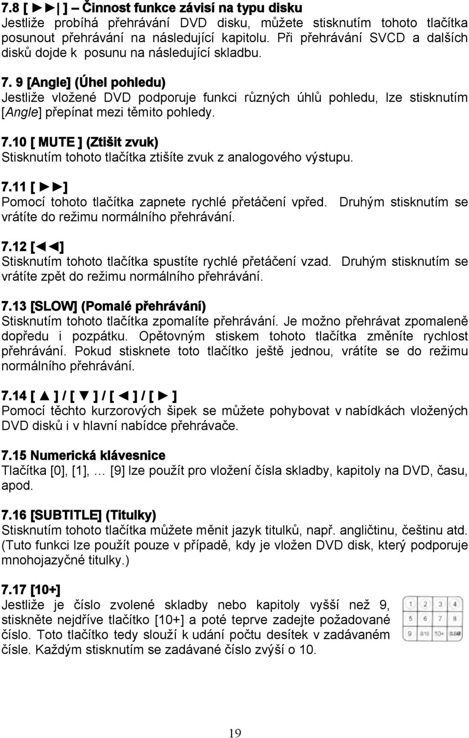 9 [Angle] (Úhel pohledu) Jestliže vložené DVD podporuje funkci různých úhlů pohledu, lze stisknutím [Angle] přepínat mezi těmito pohledy. 7.